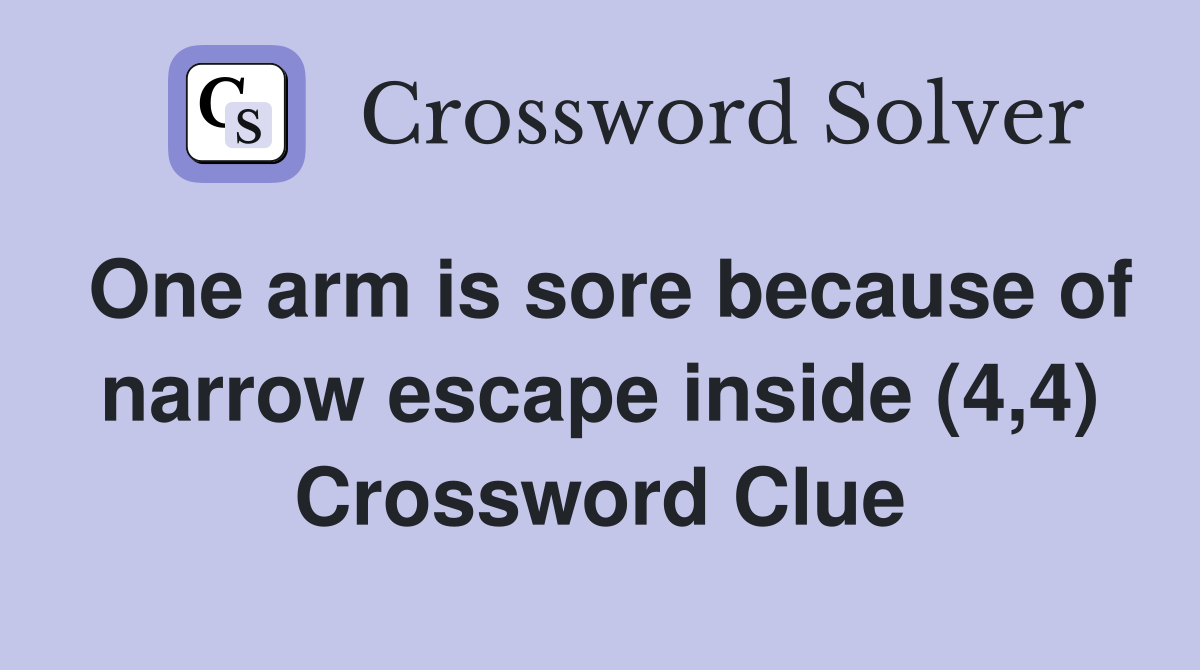 One arm is sore because of narrow escape inside (4,4) Crossword Clue